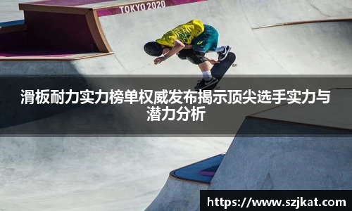 滑板耐力实力榜单权威发布揭示顶尖选手实力与潜力分析