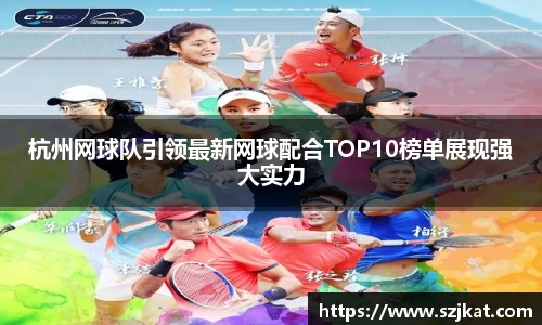 杭州网球队引领最新网球配合TOP10榜单展现强大实力