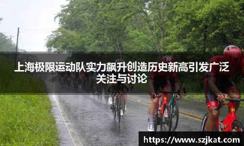 上海极限运动队实力飙升创造历史新高引发广泛关注与讨论